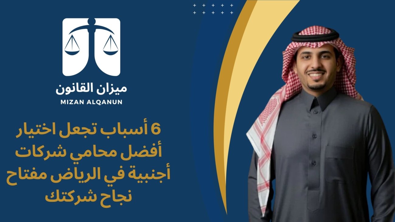 6 أسباب تجعل اختيار أفضل محامي شركات أجنبية في الرياض مفتاح نجاح شركتك