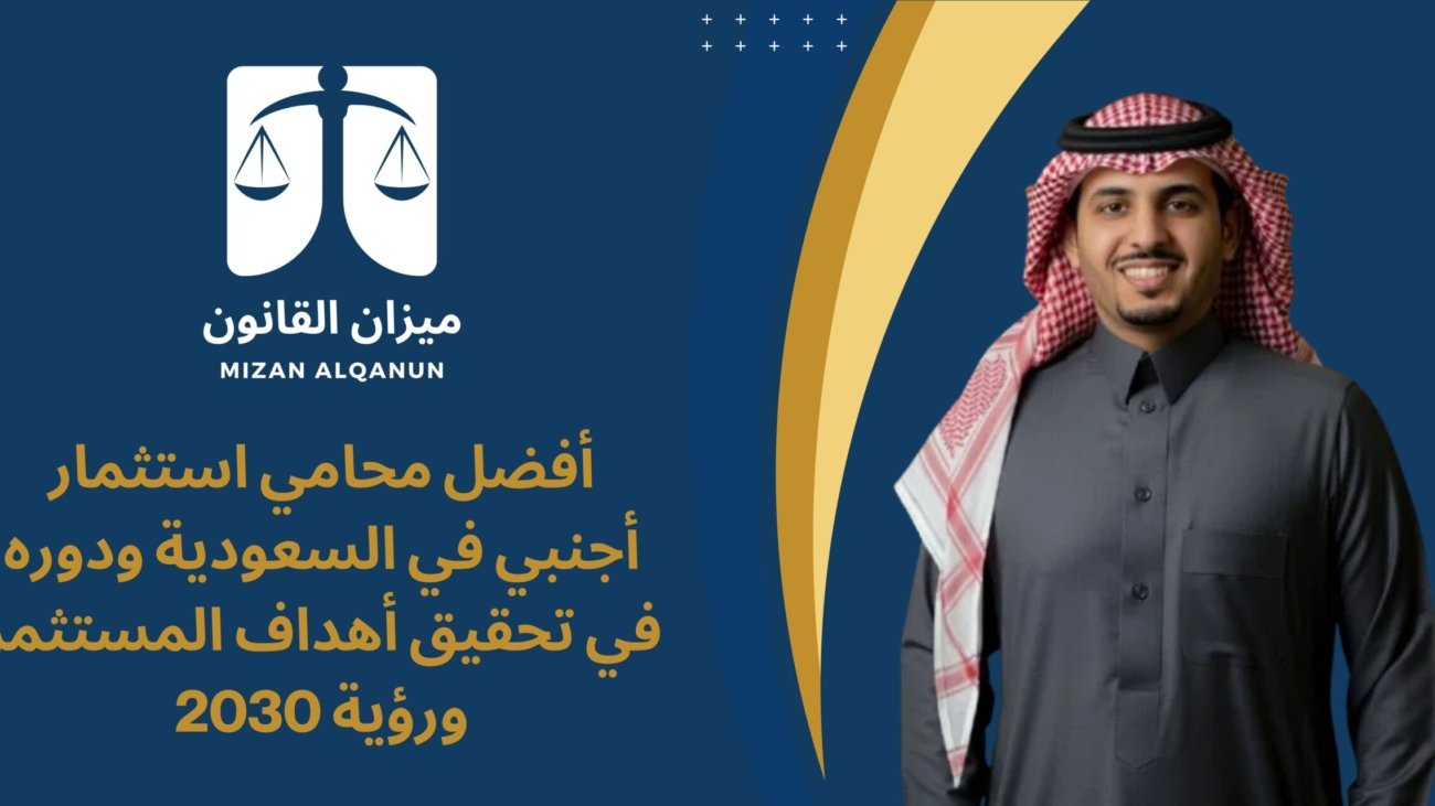 أفضل محامي استثمار أجنبي في السعودية ودوره في تحقيق أهداف المستثمر ورؤية 2030
